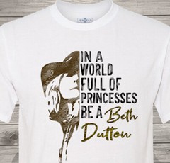 In a World Full of Princesses, Be a Beth Dutton – Free & Fast Shipping