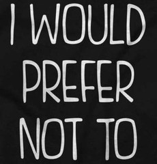 I Would Prefer Not To Lazy Rebel Sarcastic Womens or Mens Crewneck T Shirt Tee
