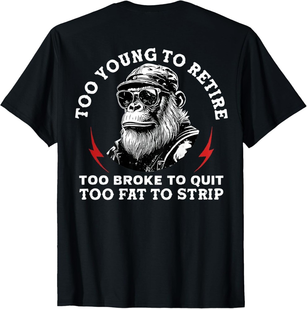 Too Young to Retire Too Fat to Strip Funny Monkey (On Back) T-Shirt