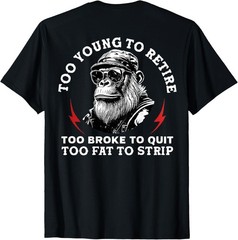 Too Young to Retire Too Fat to Strip Funny Monkey (On Back) T-Shirt