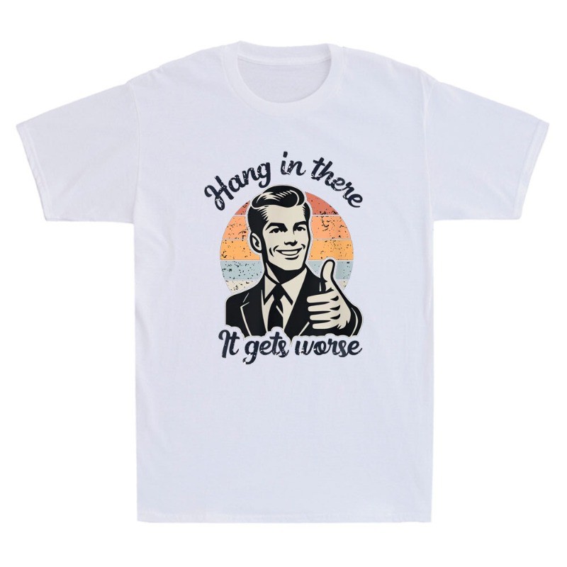 Hang In There It Gets Worse Funny Gentleman Sarcastic Humor Saying Men’s T-Shirt