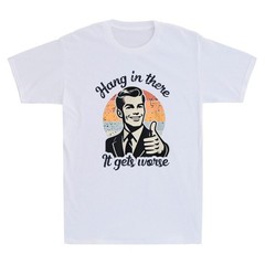 Hang In There It Gets Worse Funny Gentleman Sarcastic Humor Saying Men’s T-Shirt