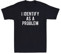 I Identify As A Problem Funny Sarcastic Saying Quote T-Shirt Gildan 5000