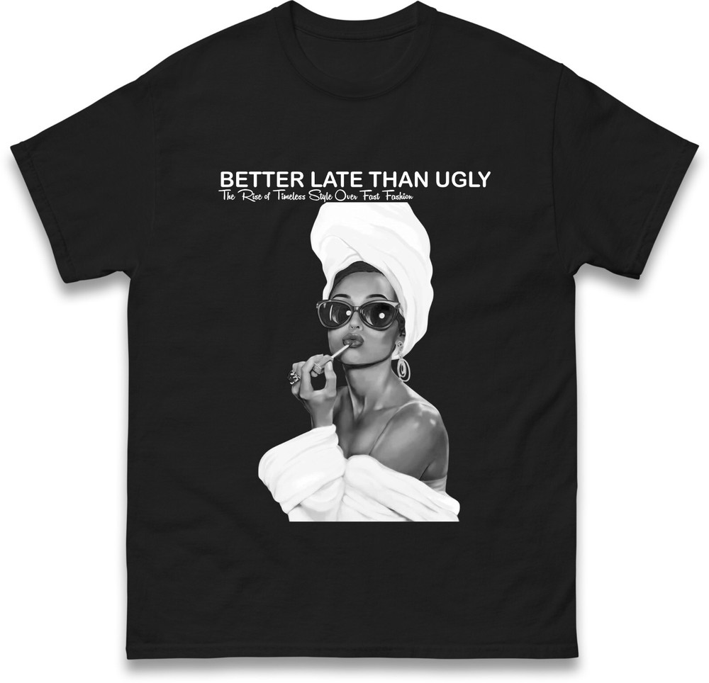 Better Late Than Ugly T-Shirt � Fashionable Retro Statement Tee, Trendy Classic