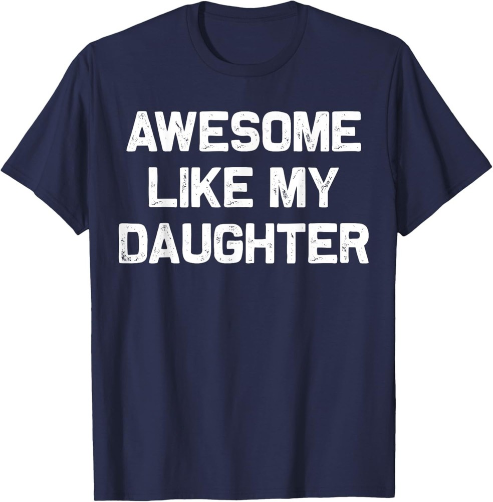 Awesome Like My Daughter Shirt Gifts Funny Fathers Day Dad T-Shirt