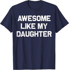 Awesome Like My Daughter Shirt Gifts Funny Fathers Day Dad T-Shirt