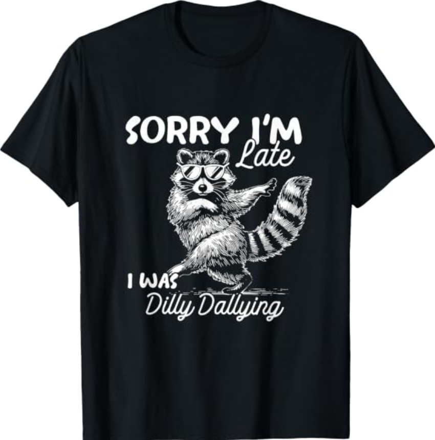 Funny Raccoon Sorry Im Late I was Dilly Dallying Meme T-Shirt