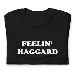 Feelin’ Haggard t-shirt, Outlaw Country, Merle Haggard, Bakersfield Sound, Music