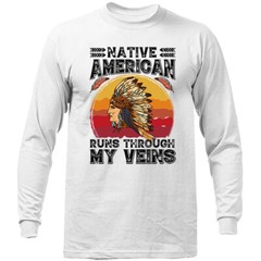 Native American Runs Through My Veins Native Pride Long Sleeve T-Shirt