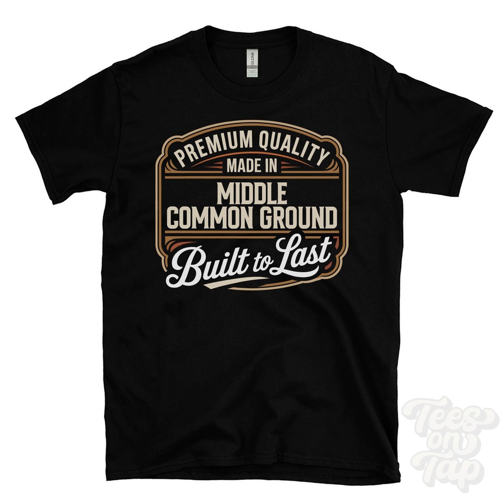 MADE IN MIDDLE COMMON GROUND PREMIUM QUALITY BUILT TO LAST T-SHIRT england