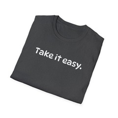 Funny Take it Easy Soft Comfort Unisex T-Shirt – Saying Shirt, Color Options