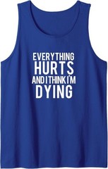 Everything Hurts and I Think I’m Dying Weightlifting Workout Tank Top