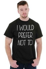 I Would Prefer Not To Lazy Rebel Sarcastic Womens or Mens Crewneck T Shirt Tee