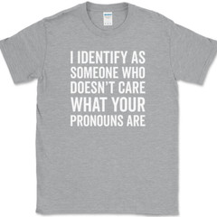 I IDENTIFY AS SOMEONE WHO T-Shirt Funny Anti Pronouns Humor USA Tee