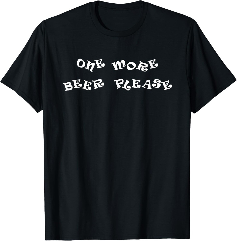 One More Beer Please Drunken Saying For Men Grandpa Dad T-Shirt