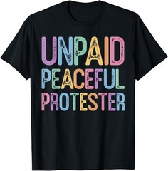 Funny Design For Unpaid Peaceful Protester Gift Unisex T-Shirt