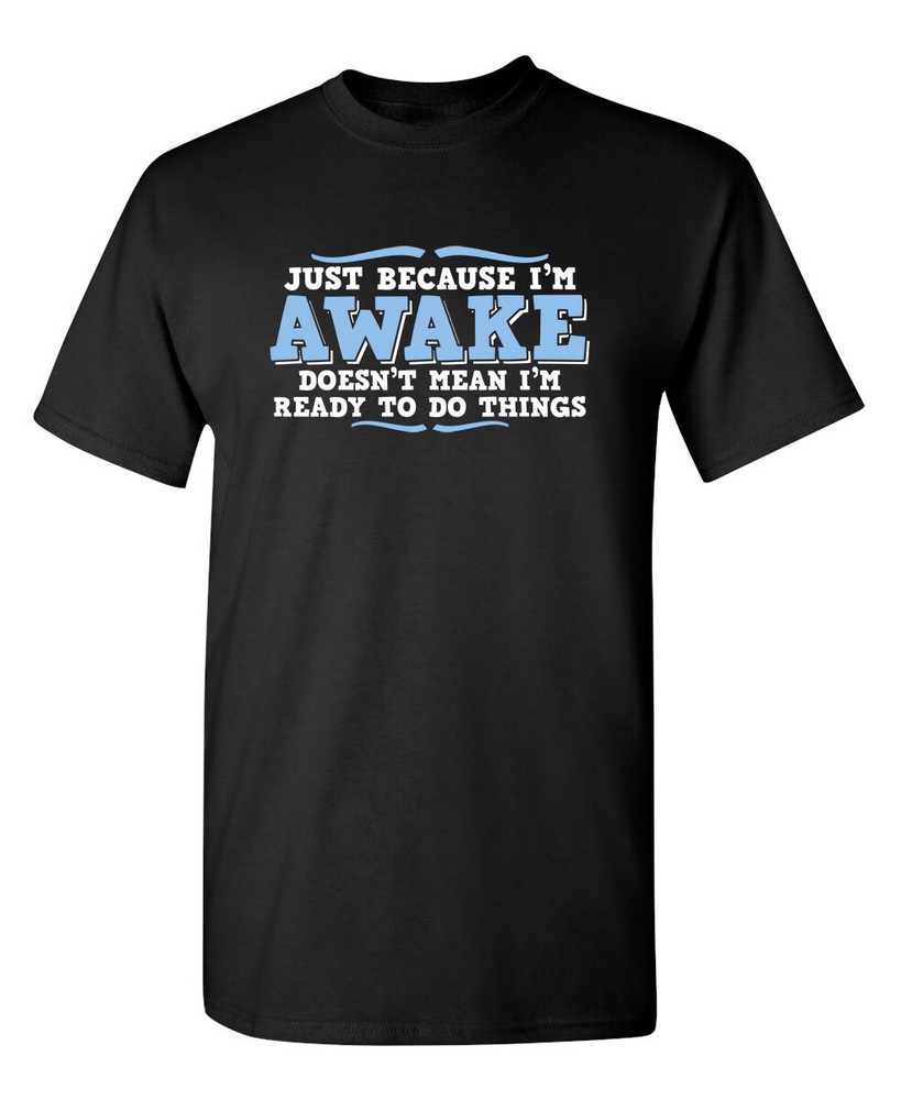 Just because I’m awake Sarcastic Humor Super Soft Ring Spun Funny T Shirt