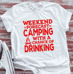 Weekend Forecast Camping with a Chance of Drinking White T-shirt