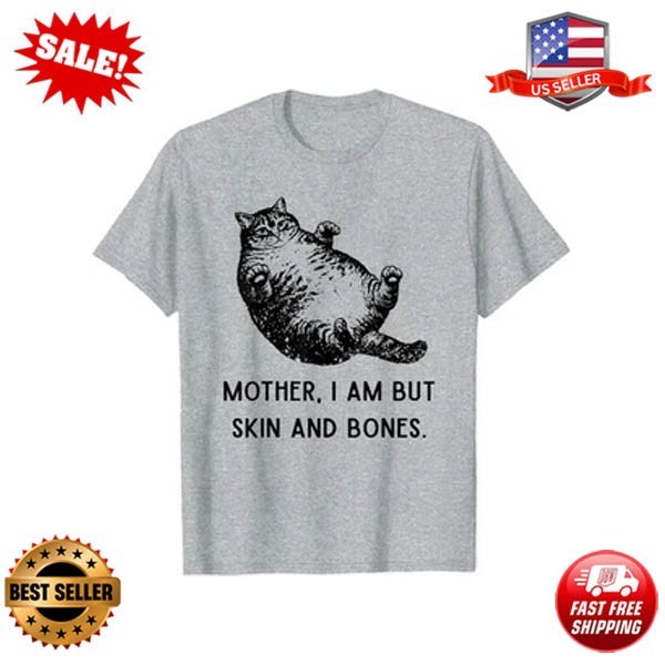 Mother, I Am But Skin and Bones Cat Mom Cat Lover T-Shirt