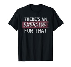 Therapist Theres An Exercise For That Funny Physical Therapy T-Shirt