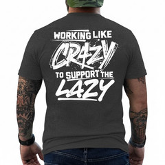 Working Like Crazy to Support The Lazy On Back T-Shirt