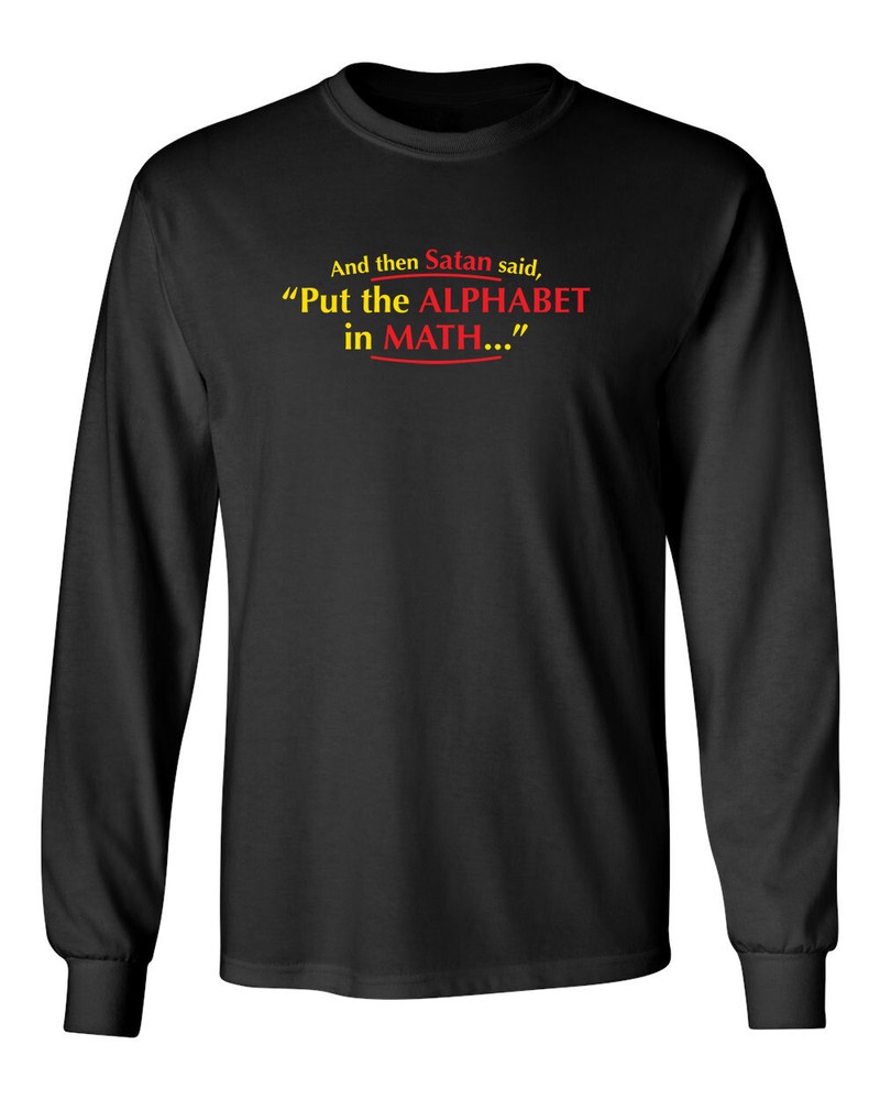 Put The Alphabet In Math Novelty Sarcastic Humor Men’s Long Sleeve Shirt