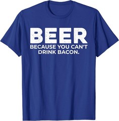 Beer Because You Cant Drink Bacon Funny Drinking BBQ Bar T-Shirt