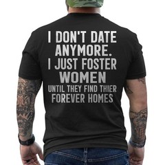 I Don’t Date Anymore I Just Foster Women Dating Funny Sarcasm ON BACK T-Shirt