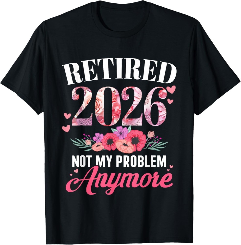 Retired 2026 Not My Problem Anymore Floral Retirement T-Shirt Sweartshirt