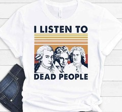 Mozart Beethoven And Bach I Listen To Dead People Funny Gift T-shirt