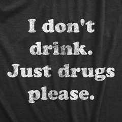 Mens I Dont Drink Just Drugs Please T Shirt Funny Sarcastic Partying Tee For
