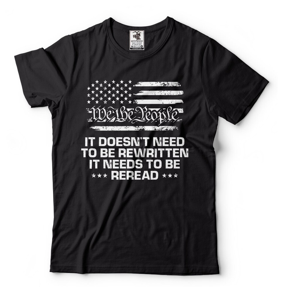 We The People It needs to be reread Mens Constitution Patriotic Tee Shirt