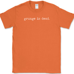 Grunge Is Dead T-Shirt Funny Music Humor Gift Novelty Text Tee
