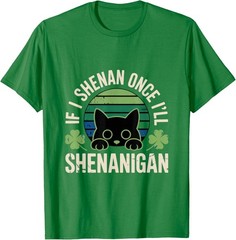 If I Shenan Once I’ll Shenanigan – Funny Cat Saying Unisex T-Shirt
