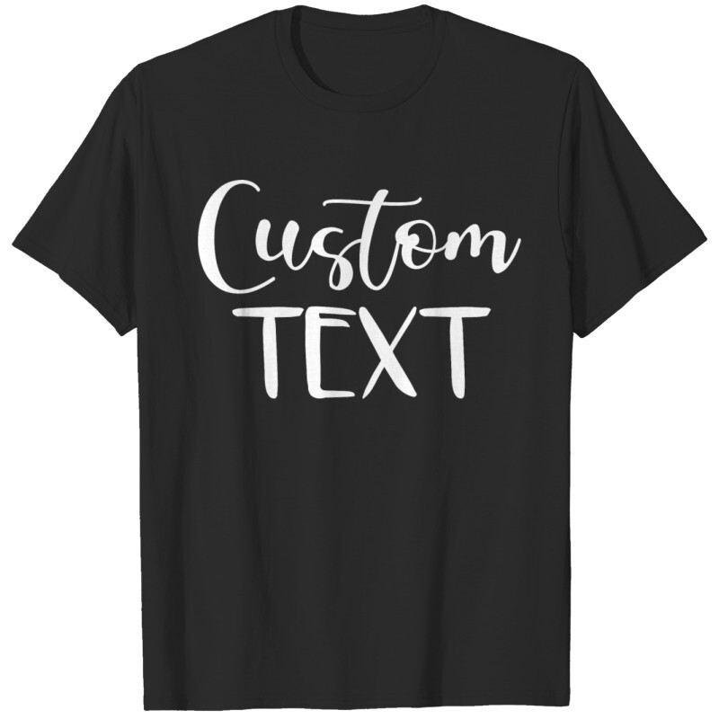 Custom T-shirt – Any Color Shirt W/ Any Phrase W/ Any Color Text – OR – Image!!!