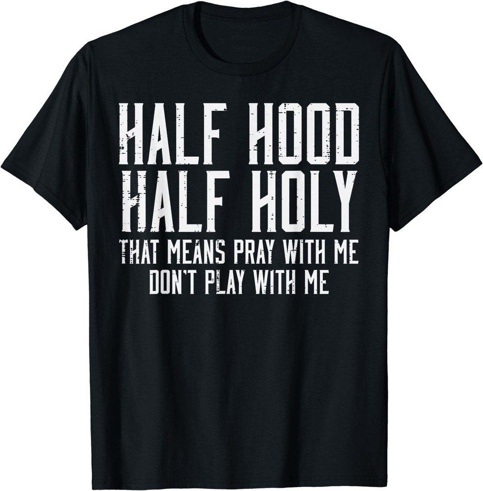 Half Hood Half Holy Funny Saying Humor Christian Men Women T-Shirt