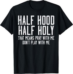 Half Hood Half Holy Funny Saying Humor Christian Men Women T-Shirt