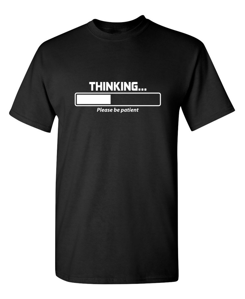 Thinking Please Be Patient Sarcastic Humor Super Soft Ring Spun Funny T Shirt
