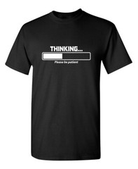 Thinking Please Be Patient Sarcastic Humor Super Soft Ring Spun Funny T Shirt