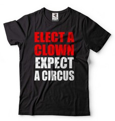 Elect A Clown Expect A Circus Shirt Funny Political Tee Political Gifts