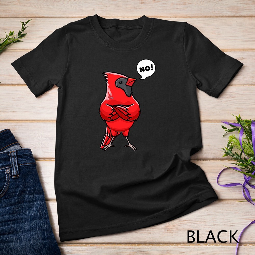 Northern Cardinal Bird Red Cardinal Stubborn No T-Shirt Unisex T-shirt
