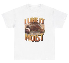 I Like It Moist T Shirt Funny Inappropriate Turkey Thanksgiving Adult Humor Tee