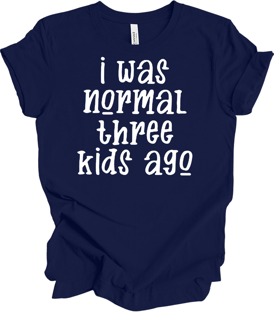 I Was Normal Three Kids Ago Funny Mom T-Shirt Gift