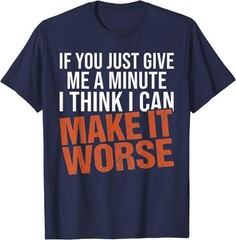 Sarcastic Mens Funny Sayings If You Just Give Me A Minute T-Shirt