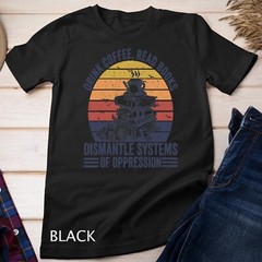 Drink Coffee Read Books Dismantle Systems Of Oppression Unisex T-shirt