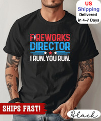 Fireworks Director 4th of July T-shirt, Funny 4th of July T-Shirt, I Run You Run