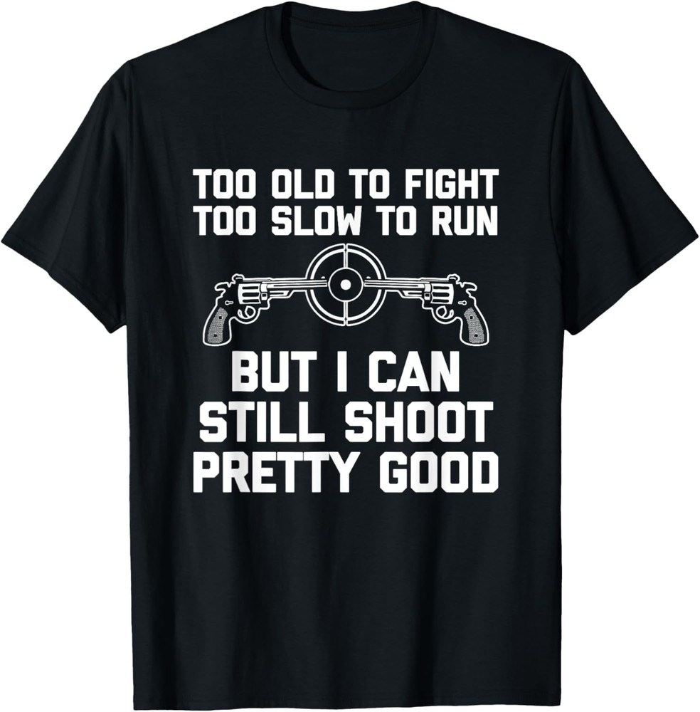 I Can Still Shoot Pretty Good – Funny Saying Gun Owner Guns T-Shirt
