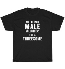 Need Two Male Volunteers For A Threesome Single Woman Dirty Humor T-Shirt Unisex