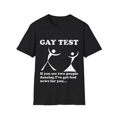 Gay Test I’ve got bad news for you… Unisex T-Shirt
