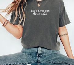 Life Happens Dogs Help Comfort Tee Dog Lover Pet Owner Gift Funny Saying
